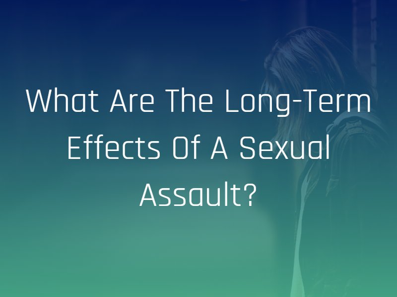 What Are the Long Term Effects of a Sexual Assault